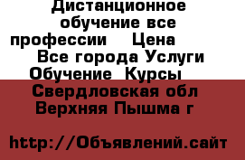 Дистанционное обучение все профессии  › Цена ­ 10 000 - Все города Услуги » Обучение. Курсы   . Свердловская обл.,Верхняя Пышма г.